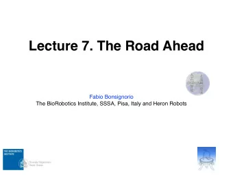 Lecture 7. The Road Ahead  Fabio Bonsignorio  The BioRobotics Institute, SSSA, Pisa, Italy and