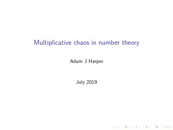 Multiplicative chaos in number theory  Adam J Harper  July 2019  Plan of the talk:  First