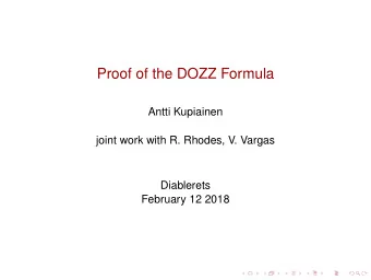 Proof of the DOZZ Formula  Antti Kupiainen  joint work with R. Rhodes, V. Vargas  Diablerets
