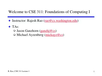 Welcome to CSE 311: Foundations of Computing I F Instructor: Rajesh Rao (rao@cs.washington.edu) F