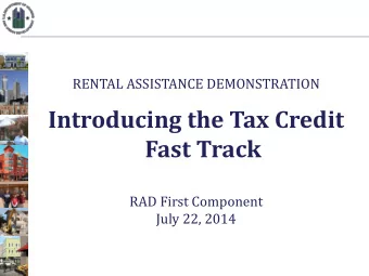 Introducing the Tax Credit  Fast Track  RAD First Component  July 22, 2014 A GENDA  Review the key