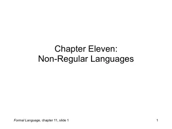 Chapter Eleven:   Non-Regular Languages Formal Language, chapter 11, slide 1  1  We have now