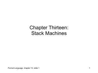Chapter Thirteen:   Stack Machines Formal Language, chapter 13, slide 1  1  Stacks are