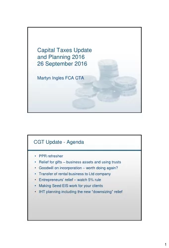 26 September 2016  Martyn Ingles FCA CTA  CGT Update - Agenda  PPR refresher  Relief for