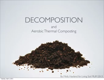 DECOMPOSITION  and  Aerobic Thermal Composting  By: Molly Haviland for Living Soil MUM 2013
