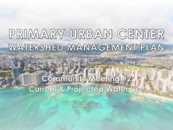 March 2018 P RIMARY U RBAN C ENTER W ATERSHED M ANAGEMENT P LAN  1  PRESENTATION TOPICS