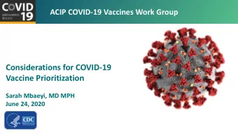 Considerations for COVID-19  Vaccine Prioritization  Sarah Mbaeyi, MD MPH  June 24, 2020 For more
