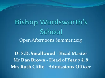 Open Afternoons Summer 2019  Dr S.D. Smallwood - Head Master  Mr Dan Brown - Head of Year 7 &amp; 8