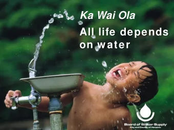 Ka Wai Ola  All life depends  on w ater  The Board of Water Supply (BWS) delivers  safe,