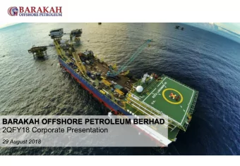BARAKAH OFFSHORE PETROLEUM BERHAD  2QFY18 Corporate Presentation  29 August 2018  Snapshot of