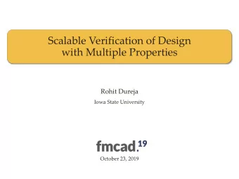 Scalable Verification of Design  with Multiple Properties  Rohit Dureja  Iowa State University