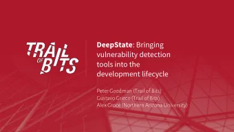 DeepState : Bringing  vulnerability detection  tools into the  development lifecycle  Peter Goodman