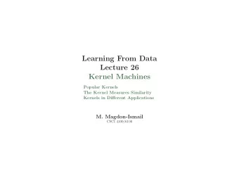 Learning From Data  Lecture 26  Kernel Machines  Popular Kernels  The Kernel Measures Similarity
