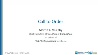 Call to Order  Martin J. Murphy Chief Executive Officer, Project Data Sphere  on behalf of FDA-PDS