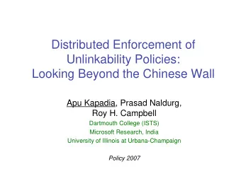Distributed Enforcement of  Unlinkability Policies:  Looking Beyond the Chinese Wall  Apu Kapadia,