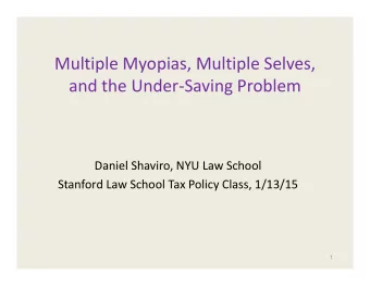 Multiple Myopias, Multiple Selves, and the Under  Saving Problem Daniel Shaviro, NYU Law School