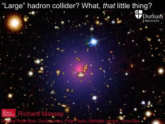 Large hadron collider? What, that little thing?  Richard Massey  Andrew Robertson, David