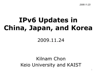 IPv6 Updates in  China, Japan, and Korea  2009.11.24  Kilnam Chon  Keio University and KAIST  1 1.