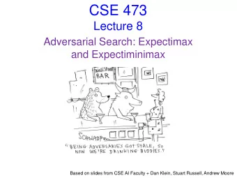 CSE 473  Lecture 8  Adversarial Search: Expectimax  and Expectiminimax  Based on slides from CSE AI