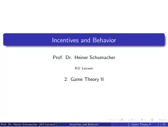 Incentives and Behavior  Prof. Dr. Heiner Schumacher  KU Leuven  2. Game Theory II  Prof. Dr.