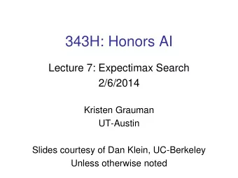 343H: Honors AI  Lecture 7: Expectimax Search  2/6/2014  Kristen Grauman  UT-Austin  Slides