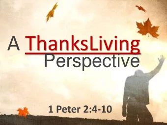 A ThanksLiving  Perspective  1 Peter 2:4-10  Genesis 3:6-10  A ThanksLiving  Perspective  3 Reasons