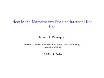 How Much Mathematics Does an Internet User  Use  James H. Davenport  Hebron &amp; Medlock Professor