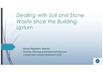 Dealing with Soil and Stone  Waste since the Building  Upturn  Hubert Fitzpatrick, Director