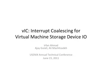 vIC:  Interrupt  Coalescing  for    Virtual  Machine  Storage  Device  IO