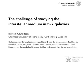 The challenge of studying the  interstellar medium in z~7 galaxies  Kirsten K. Knudsen  Chalmers