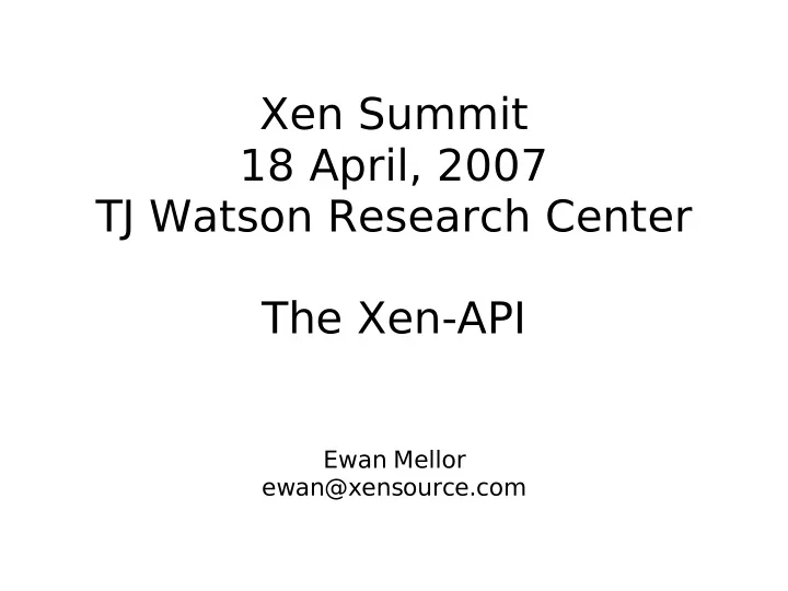 xen summit 18 april 2007 tj watson research center the