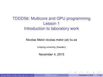 TDDD56: Multicore and GPU programming  Lesson 1  Introduction to laboratory work  Nicolas Melot