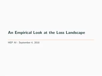 An Empirical Look at the Loss Landscape  HEP AI - September 4, 2018  Components of training an