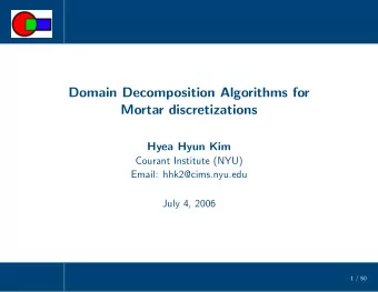 Domain Decomposition Algorithms for  Mortar discretizations  Hyea Hyun Kim  Courant Institute (NYU)