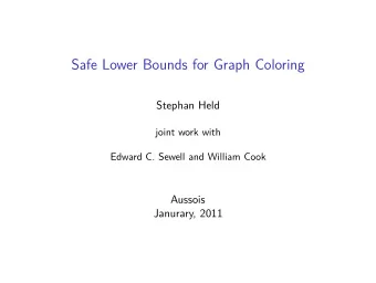 Safe Lower Bounds for Graph Coloring  Stephan Held  joint work with  Edward C. Sewell and William
