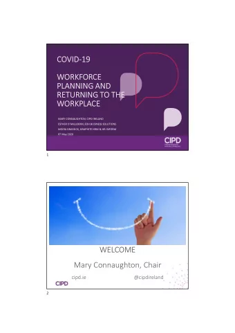 COVID-19  WORKFORCE  PLANNING AND  RETURNING TO THE  WORKPLACE  MARY CONNAUGHTON, CIPD IRELAND