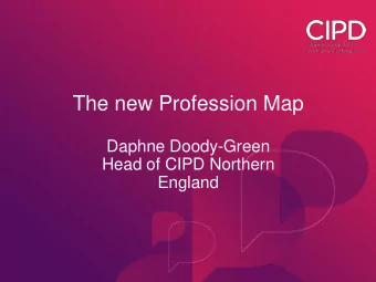 The new Profession Map  Daphne Doody-Green  Head of CIPD Northern  England  Why are we doing this