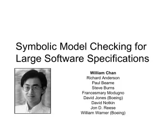 Symbolic Model Checking for  Large Software Specifications  William Chan  Richard Anderson  Paul