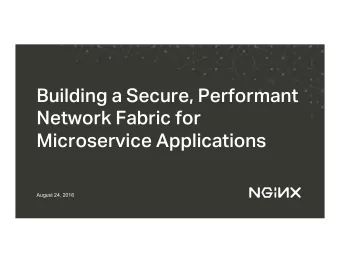 Building a Secure, Performant  Network Fabric for  Microservice Applications  August 24, 2016