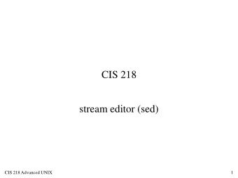 CIS 218  stream editor (sed) CIS 218 Advanced UNIX 1  sed    Uses same syntax as vi    Batch