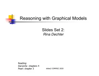 Reasoning with Graphical Models  Slides Set 2:  Rina Dechter  Reading:  Darwiche chapters 4  Pearl: