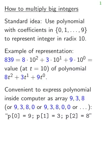 How to multiply big integers  Standard idea: Use polynomial with coefficients in { 0 ; 1 ; : : : ;