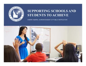 SUPPORTING SCHOOLS AND  STUDENTS TO ACHIEVE  SHERRI YBARRA, SUPERINTENDENT OF PUBLIC INSTRUCTION