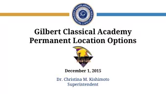 Gilbert Classical Academy  Permanent Location Options  December 1, 2015  Dr. Christina M. Kishimoto