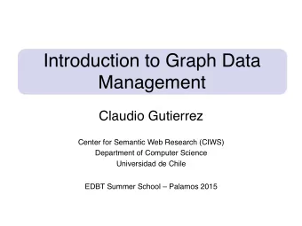 Introduction to Graph Data Management  Claudio Gutierrez  Center for Semantic Web Research (CIWS)