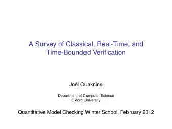 A Survey of Classical, Real-Time, and  Time-Bounded Verification  Jol Ouaknine  Department of