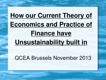 How our Current Theory of  Economics and Practice of  Finance have  Unsustainability built in  QCEA
