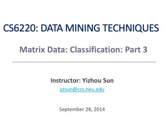 CS6220: DATA MINING TECHNIQUES  Matrix Data: Classification: Part 3  Instructor: Yizhou Sun