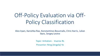 Off-Policy Evaluation via Off-  Policy Classification  Alex Irpan, Kanishka Rao, Konstantinos