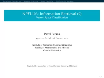 NPFL103: Information Retrieval (9)  Vector Space Classification  Pavel Pecina  Institute of Formal